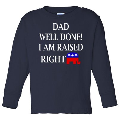 Dad Well Done You Raised Me Right Funny Pro Republican Toddler Long Sleeve Shirt