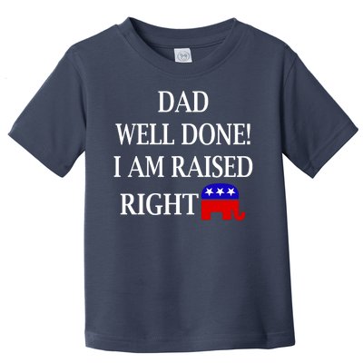 Dad Well Done You Raised Me Right Funny Pro Republican Toddler T-Shirt