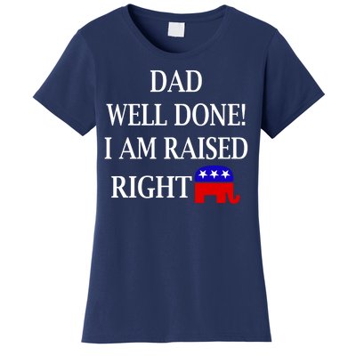 Dad Well Done You Raised Me Right Funny Pro Republican Women's T-Shirt