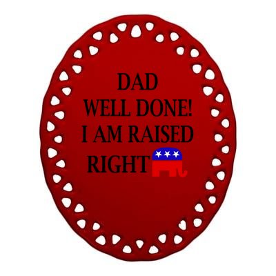 Dad Well Done You Raised Me Right Funny Pro Republican Ceramic Oval Ornament