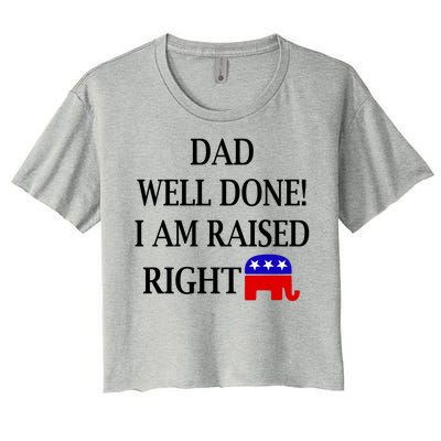 Dad Well Done You Raised Me Right Funny Pro Republican Women's Crop Top Tee