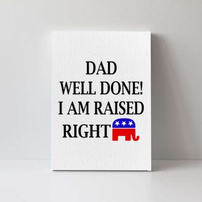 Dad Well Done You Raised Me Right Funny Pro Republican Canvas