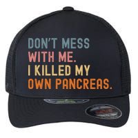 Diabetes Awareness Dont Mess With Me I Killed My Own Pancreas Flexfit Unipanel Trucker Cap