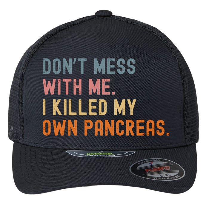 Diabetes Awareness Dont Mess With Me I Killed My Own Pancreas Flexfit Unipanel Trucker Cap