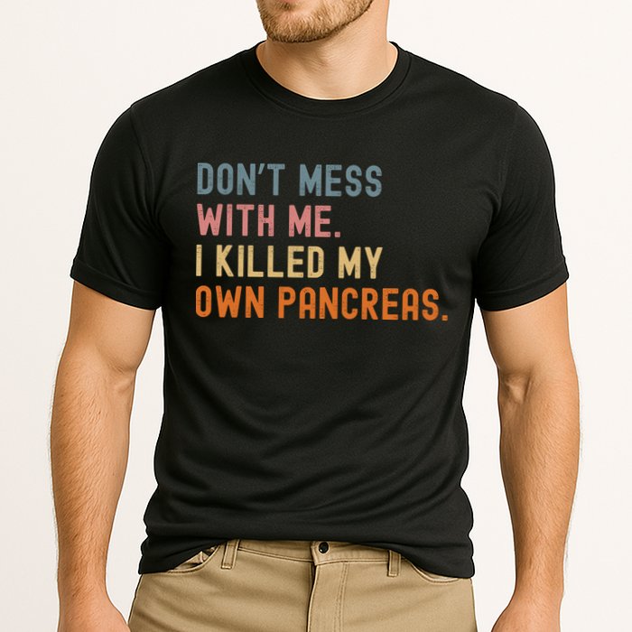 Diabetes Awareness Dont Mess With Me I Killed My Own Pancreas Performance Shirt