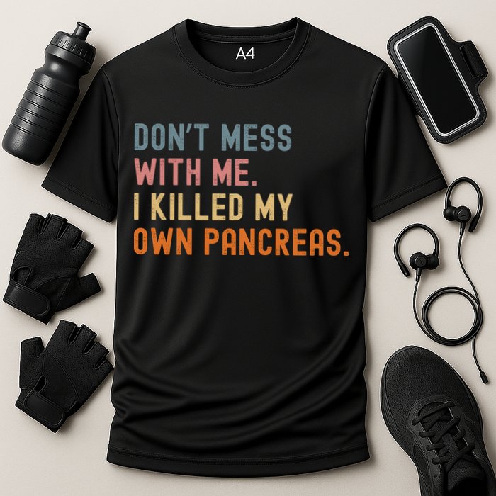 Diabetes Awareness Dont Mess With Me I Killed My Own Pancreas Performance Shirt