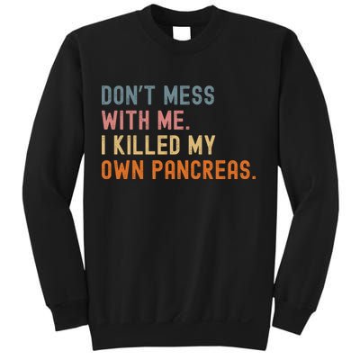 Diabetes Awareness Dont Mess With Me I Killed My Own Pancreas Sweatshirt