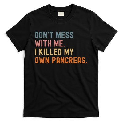 Diabetes Awareness Dont Mess With Me I Killed My Own Pancreas T-Shirt