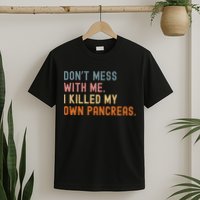 Diabetes Awareness Dont Mess With Me I Killed My Own Pancreas T-Shirt