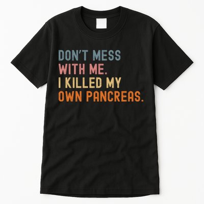 Diabetes Awareness Dont Mess With Me I Killed My Own Pancreas Tall T-Shirt
