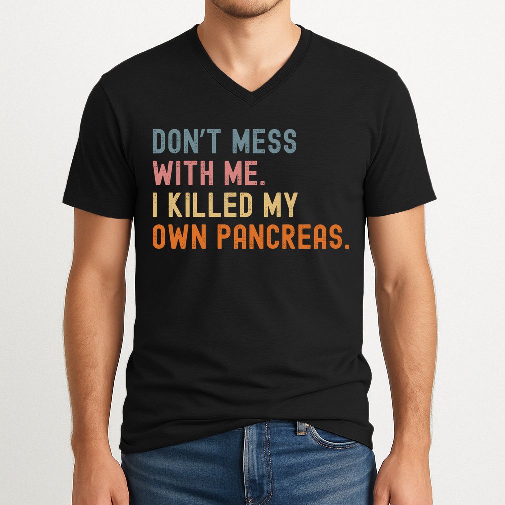 Diabetes Awareness Dont Mess With Me I Killed My Own Pancreas V-Neck T-Shirt