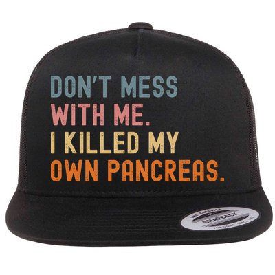 Diabetes Awareness Dont Mess With Me I Killed My Own Pancreas Flatbill Hat