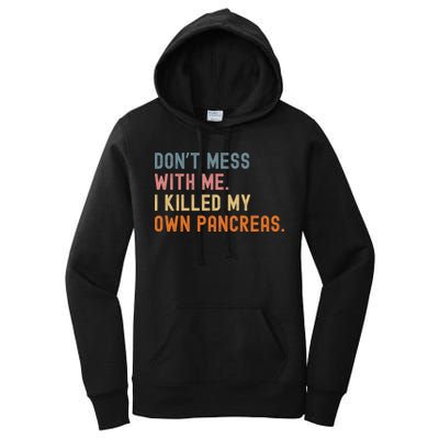 Diabetes Awareness Dont Mess With Me I Killed My Own Pancreas Women's Pullover Hoodie