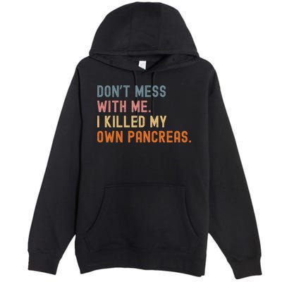 Diabetes Awareness Dont Mess With Me I Killed My Own Pancreas Premium Pullover Hoodie