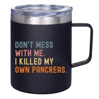 Diabetes Awareness Dont Mess With Me I Killed My Own Pancreas 12oz Stainless Steel Coffee Mug