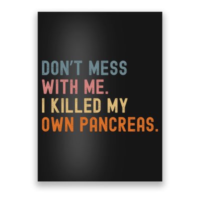 Diabetes Awareness Dont Mess With Me I Killed My Own Pancreas Poster