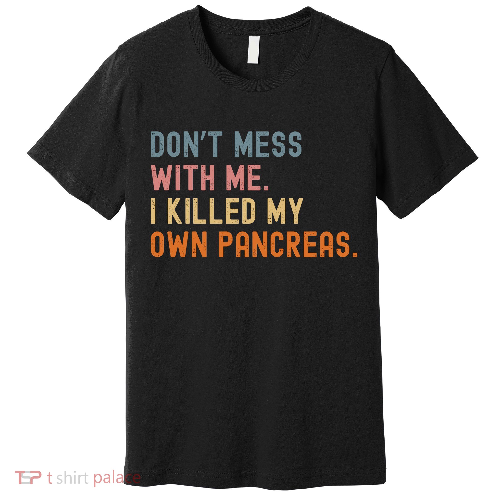 Diabetes Awareness Dont Mess With Me I Killed My Own Pancreas Premium T-Shirt