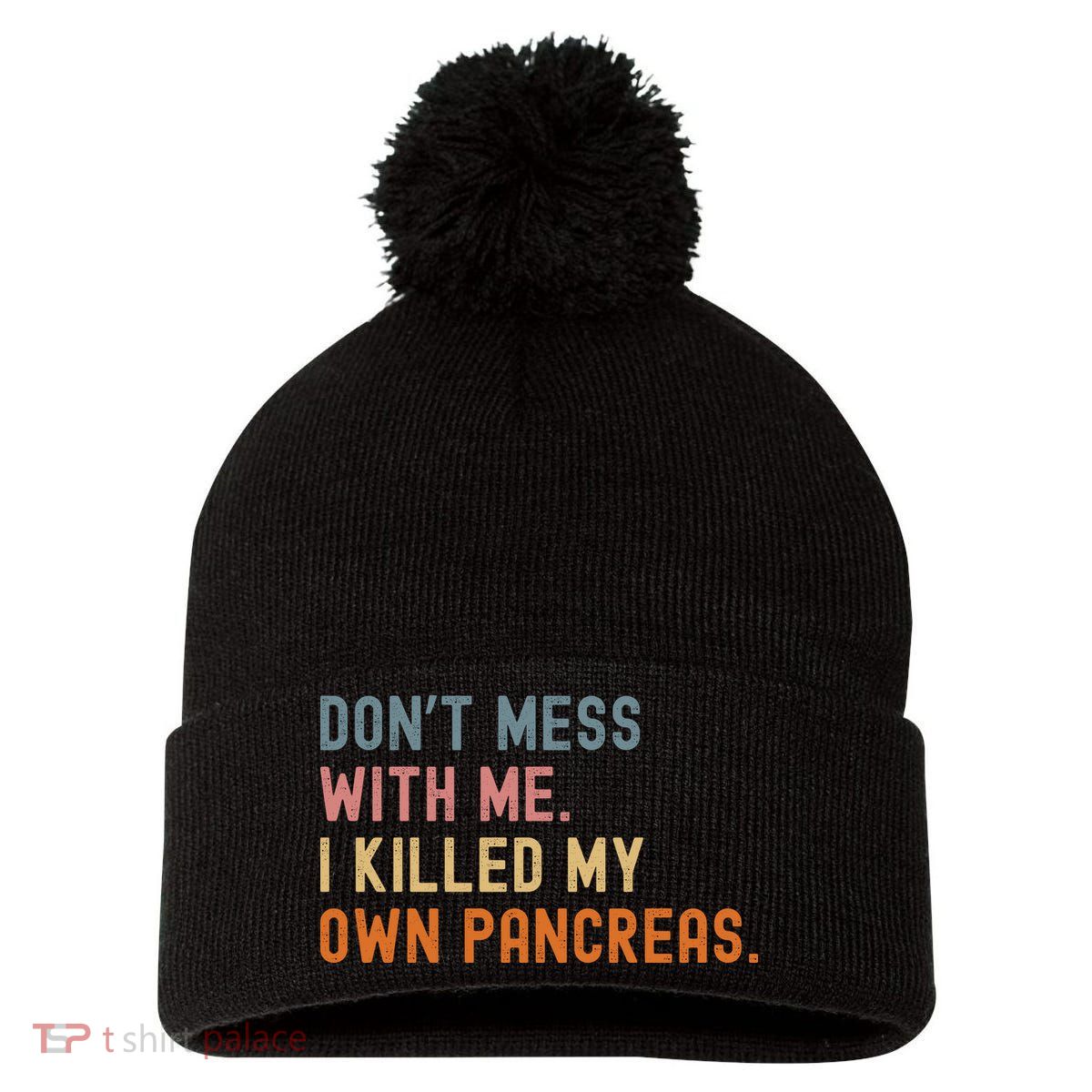 Diabetes Awareness Dont Mess With Me I Killed My Own Pancreas Pom Pom 12in Knit Beanie
