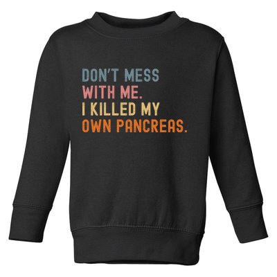 Diabetes Awareness Dont Mess With Me I Killed My Own Pancreas Toddler Sweatshirt