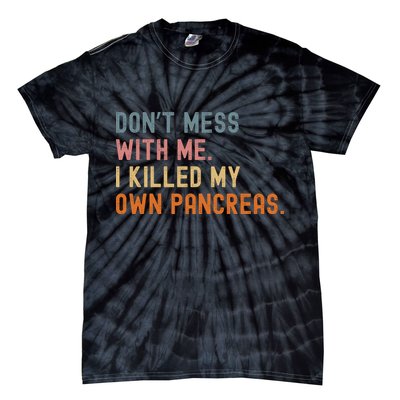 Diabetes Awareness Dont Mess With Me I Killed My Own Pancreas Tie-Dye T-Shirt