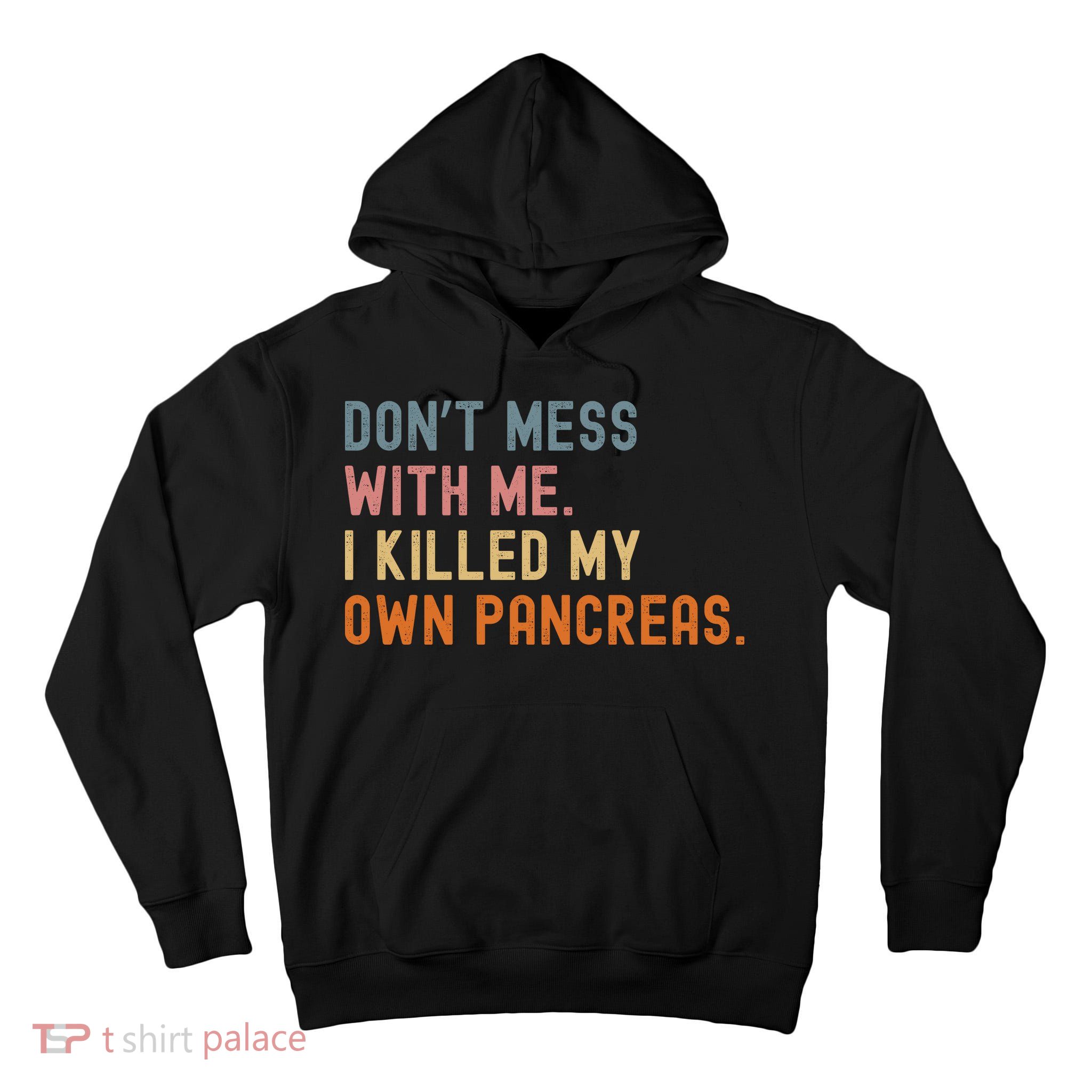 Diabetes Awareness Dont Mess With Me I Killed My Own Pancreas Tall Hoodie