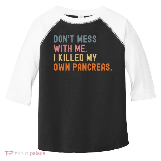 Diabetes Awareness Dont Mess With Me I Killed My Own Pancreas Toddler Fine Jersey T-Shirt