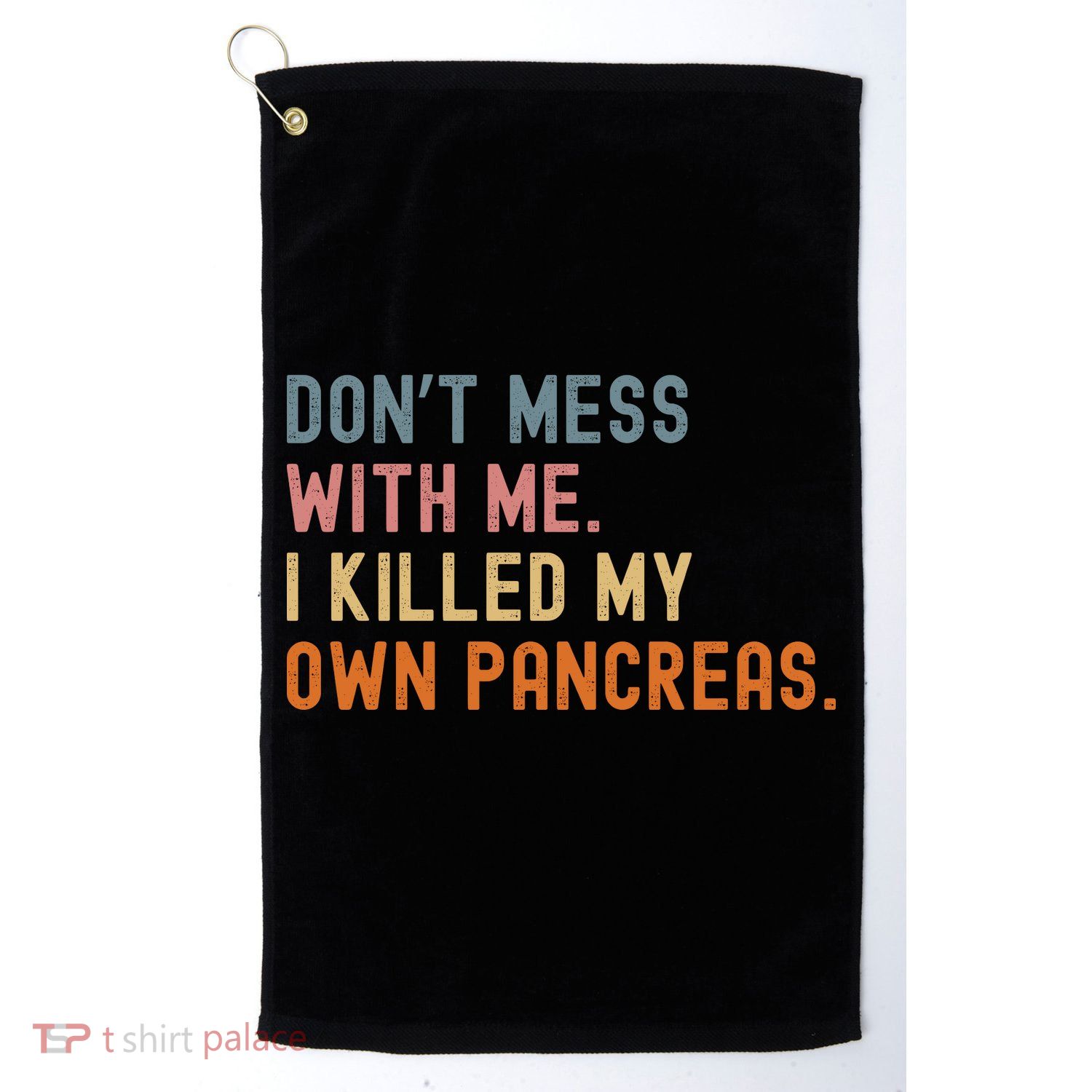 Diabetes Awareness Dont Mess With Me I Killed My Own Pancreas Golf Towel