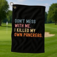 Diabetes Awareness Dont Mess With Me I Killed My Own Pancreas Golf Towel