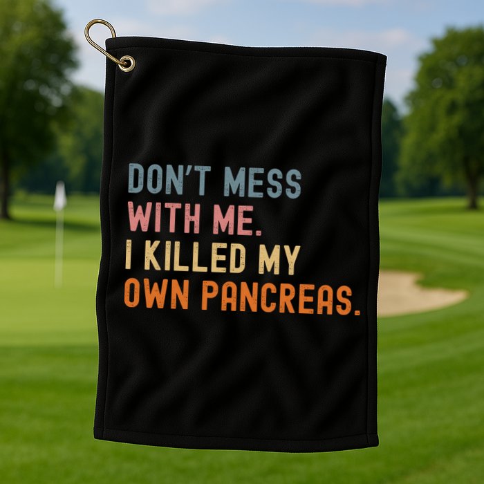 Diabetes Awareness Dont Mess With Me I Killed My Own Pancreas Golf Towel