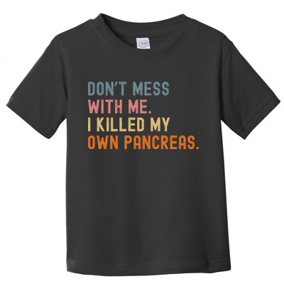Diabetes Awareness Dont Mess With Me I Killed My Own Pancreas Toddler T-Shirt