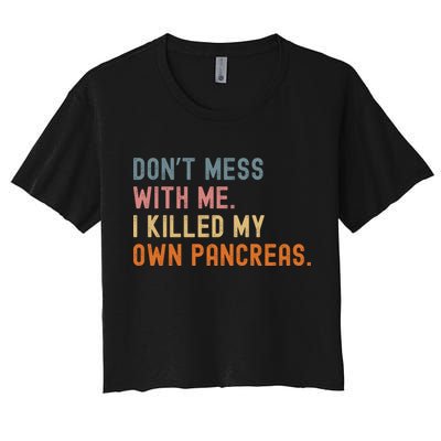 Diabetes Awareness Dont Mess With Me I Killed My Own Pancreas Crop Top