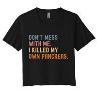 Diabetes Awareness Dont Mess With Me I Killed My Own Pancreas Women's Crop Top Tee
