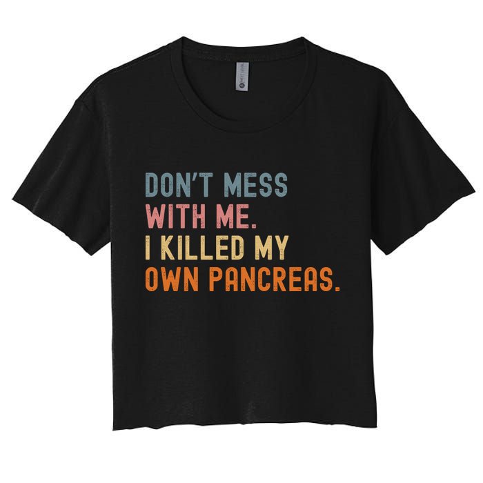 Diabetes Awareness Dont Mess With Me I Killed My Own Pancreas Women's Crop Top Tee