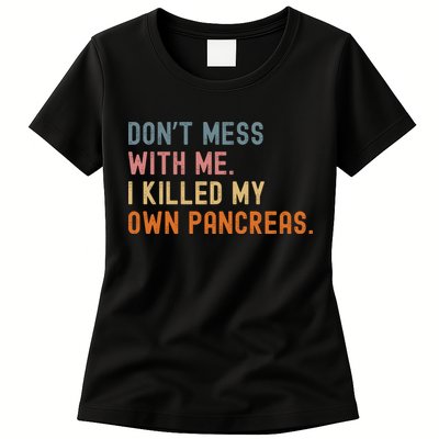 Diabetes Awareness Dont Mess With Me I Killed My Own Pancreas Womens T-Shirt