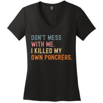 Diabetes Awareness Dont Mess With Me I Killed My Own Pancreas Women's V-Neck T-Shirt