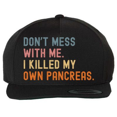 Diabetes Awareness Dont Mess With Me I Killed My Own Pancreas Wool Snapback Cap