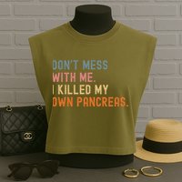 Diabetes Awareness Dont Mess With Me I Killed My Own Pancreas Garment-Dyed Women's Muscle Tee