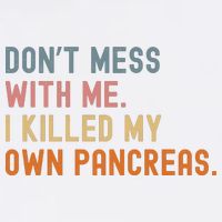 Diabetes Awareness Dont Mess With Me I Killed My Own Pancreas Garment-Dyed Sweatshirt