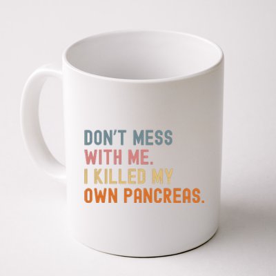 Diabetes Awareness Dont Mess With Me I Killed My Own Pancreas Coffee Mug