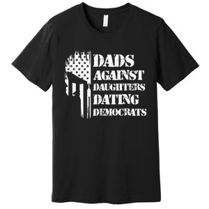 Dads Against Daughters Dating Democrats Patriotic Skull Premium T-Shirt