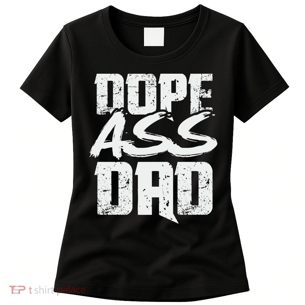 Dope Ass Dad Funny Father S Day Womens T-Shirt