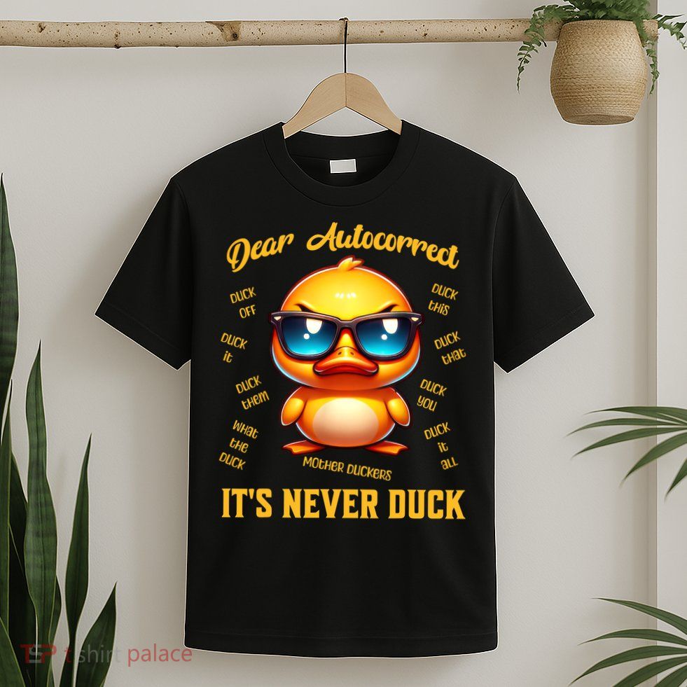 Dear Autocorrect Duckling It Is Never Duck Adult Humor T-Shirt