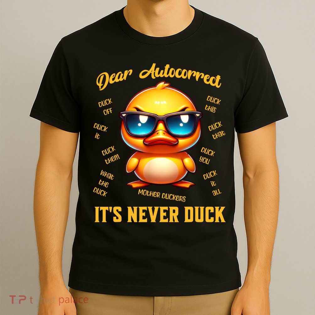 Dear Autocorrect Duckling It Is Never Duck Adult Humor T-Shirt