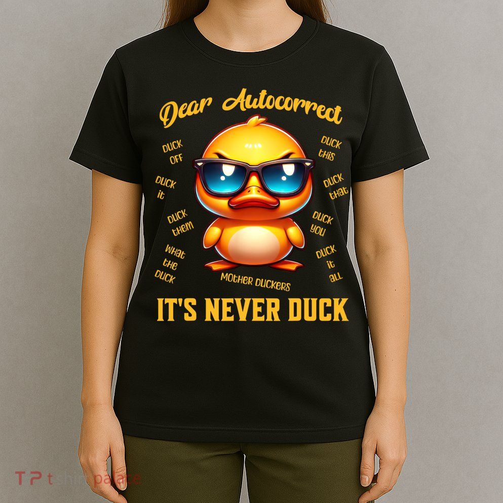 Dear Autocorrect Duckling It Is Never Duck Adult Humor T-Shirt