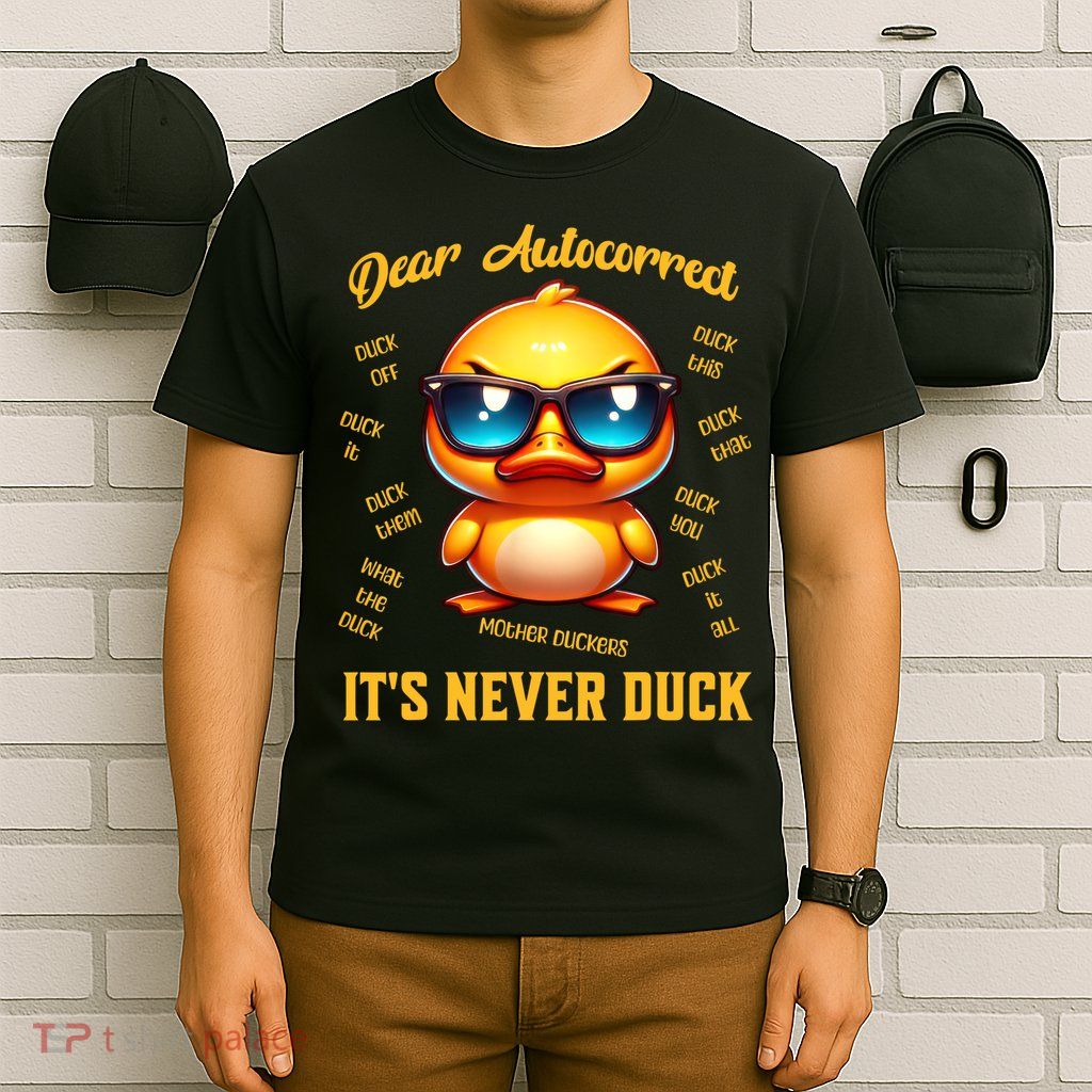 Dear Autocorrect Duckling It Is Never Duck Adult Humor T-Shirt