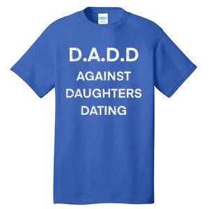 D A D D Dads Against Daughters Dating Funny Great Gift Tall T-Shirt