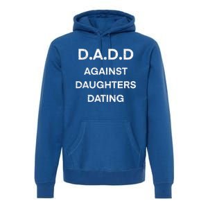 D A D D Dads Against Daughters Dating Funny Great Gift Premium Hoodie