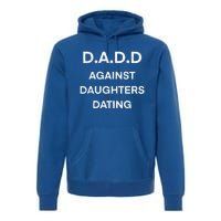 D A D D Dads Against Daughters Dating Funny Great Gift Premium Hoodie