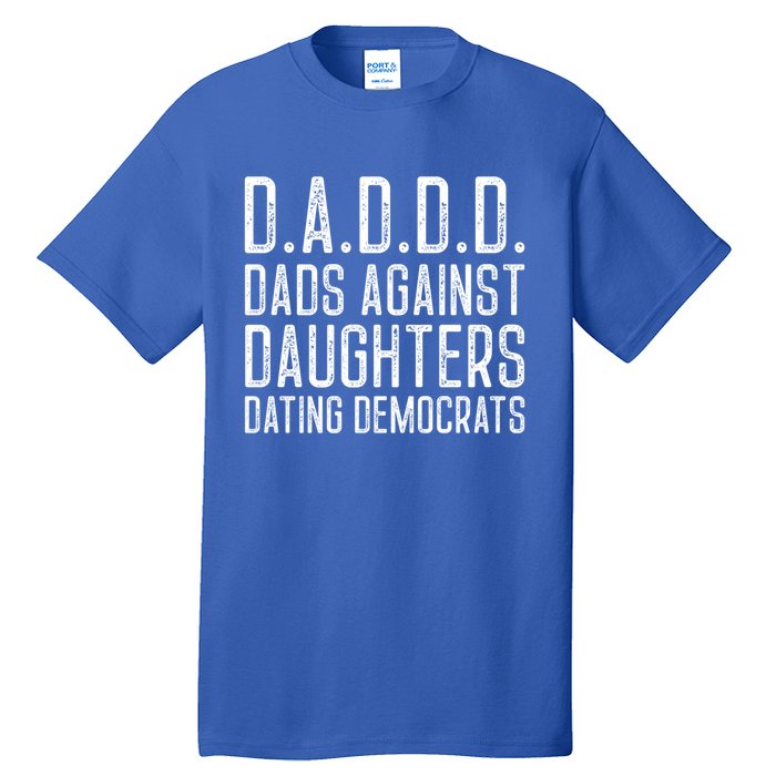 D A D D D Meaningful Gift Dads Against Daughters Dating Democrats Cute Gift Tall T-Shirt