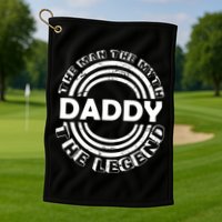 Daddy The Man The Myth The Legend Golf Towel